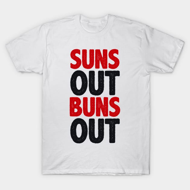 Suns Out Buns Out T-Shirt by radquoteshirts